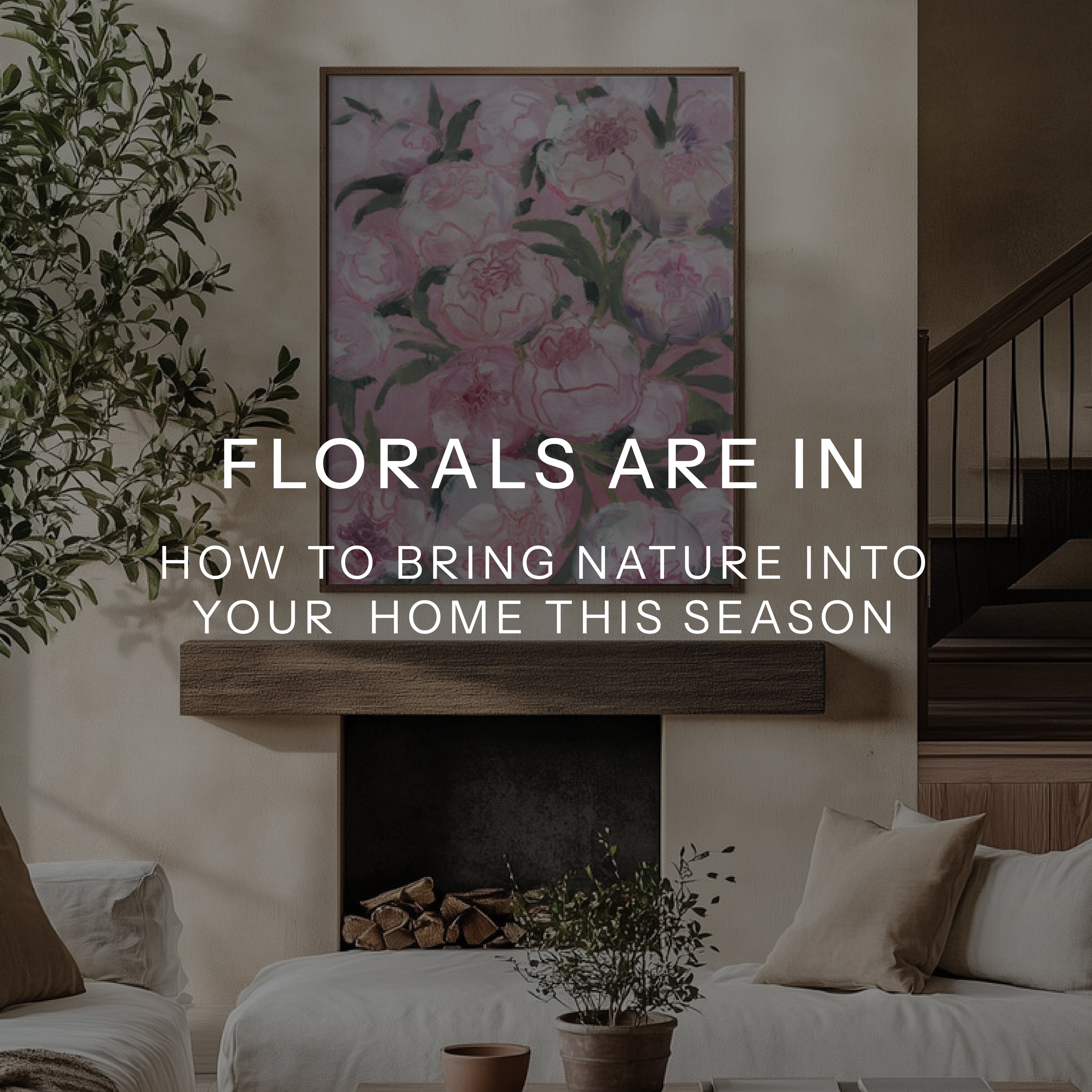 Florals Are In: How to Bring Nature into Your Home This Season